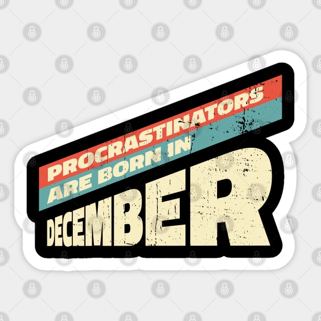 Procrastinators are born in December Sticker by Made by Popular Demand